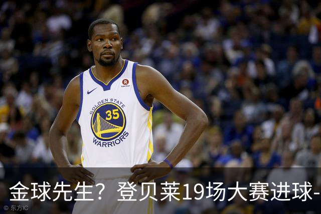 金球先生？登贝莱19场大赛进球-1 比起2球姆总只剩尴尬